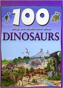 100 Things You Should Know About Dinosaurs - Steve Parker, Jim Flegg