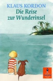 Die Reise Zur Wunderinsel: E. Fast Wahre Geschichte - Klaus Kordon