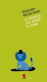 La ragazza che sposò il leone - Giovanni Garbellini, Alexander McCall Smith