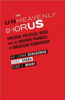 The Unheavenly Chorus: Unequal Political Voice and the Broken Promise of American Democracy - Kay Lehman Schlozman, Sidney Verba, Henry E. Brady