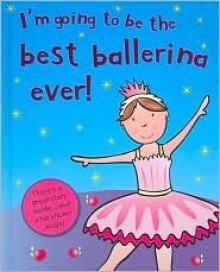 I'm Going to Be the Best Ballerina Ever! (I'm Going to Be…) - Grace Swanton, Caroline Davis