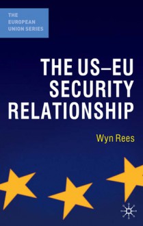 The US-EU Security Relationship: The Tensions between a European and a Global Agenda - Wyn Rees