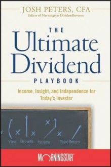 The Ultimate Dividend Playbook: Income, Insight and Independence for Today's Investor - Morningstar Inc., Josh Peters