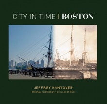 City in Time: Boston - Jeffrey Hantover, Gilbert King