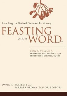 Feasting on the Word: Year A, Volume 3, Pentecost and Season after Pentecost 1 (Propers 3-16) - David L. Bartlett, Barbara Brown Taylor