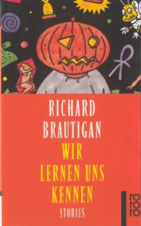 Wir Lernen Uns Kennen Stories (taschenbuch) - Richard Brautigan