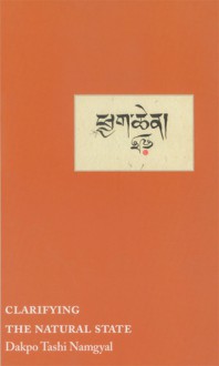 Clarifying the Natural State: A Principal Guidance Manual for Mahamudra - Dakpo Tashi Namgyal, Michael Tweed, Erik Pema Kunsang