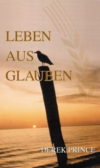 Leben aus Glauben (German Edition) - Derek Prince