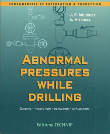 ABNORMAL PRESSURES WHILE DRILLING: Origins, Prediction, Detection, Evaluation - Jean-Paul Mouchet, Alan Mitchell