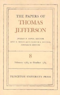 The Papers of Thomas Jefferson, Volume 8: February 1785 to October 1785 - Thomas Jefferson, Julian P. Boyd