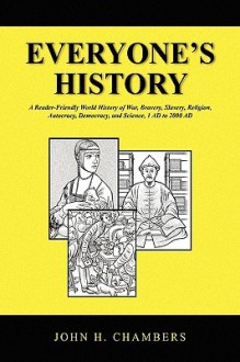 Everyone's History:A Reader-Friendly World History of War, Bravery, Slavery, Religion, Autocracy, Democracy, and Science, 1 AD to 2000 AD - John H. Chambers