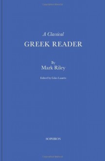 A Classical Greek Reader: With Additions, a New Introduction and Disquisition on Greek Fonts. - Mark Riley, Giles Lauren