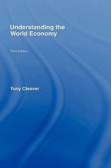 Understanding the World Economy - Tony Cleaver