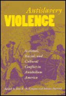 Antislavery Violence: Sectional, Racial, and Cultural Conflict in Antebellum America - Stanley Harrold, John R. McKivigan