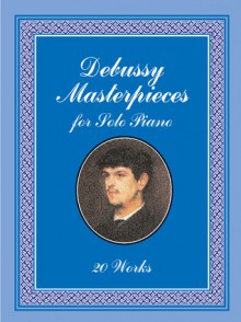 Debussy Masterpieces for Solo Piano: 20 Works - Claude Debussy