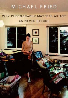 Why Photography Matters as Art as Never Before - Michael Fried