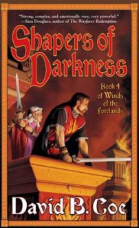 Shapers of Darkness: Book Four of Winds of the Forelands - David B. Coe