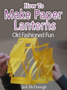 How To Make Paper Lanterns (Old Fashioned Fun) - Jack McDonogh, Richard Williams