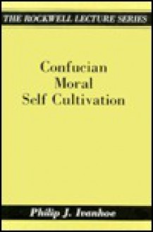 Confucian Moral Self Cultivation - Philip J. Ivanhoe