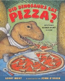 Did Dinosaurs Eat Pizza?: Mysteries Science Hasn't Solved - Lenny Hort, John O'Brien