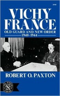 Vichy France: Old Guard and New Order 1940-1944 - Robert O. Paxton