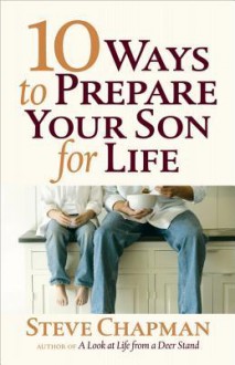 10 Ways to Prepare Your Son for Life - Steve Chapman