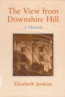 The View from Downshire Hill: A Memoir - Elizabeth Jenkins