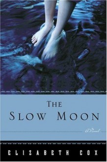 The Slow Moon: A Novel - Elizabeth Cox