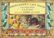 Growltiger's Last Stand and Other Poems - T.S. Eliot, Errol Le Cain