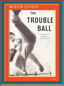 The Trouble Ball: Poems - Martin Espada