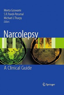 Narcolepsy: A Clinical Guide - Meeta Goswami, Michael J. Thorpy, S.R. Pandi-Perumal