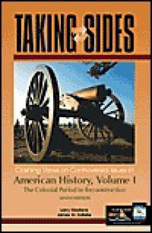 Taking Sides: Clashing Views on Controversial Issues in American History, Vol. I - Larry Madaras