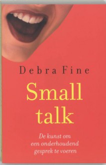 Small talk: de kunst om een onderhoudend gesprek te voeren - Debra Fine, P. van der Roest