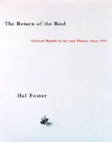 The Return of the Real: Art and Theory at the End of the Century - Hal Foster