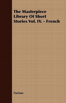 The Masterpiece Library of Short Stories Vol. IV. - French - John Alexander Hammerton