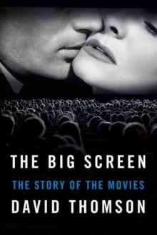 The Big Screen: The Story of the Movies - David Thomson