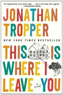 This Is Where I Leave You: A Novel - Jonathan Tropper