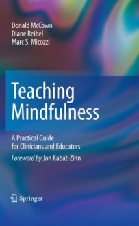 Teaching Mindfulness: A Practical Guide for Clinicians and Educators (Analysis) - Donald McCown, Diane K. Reibel, Marc S. Micozzi, Jon Kabat-Zinn