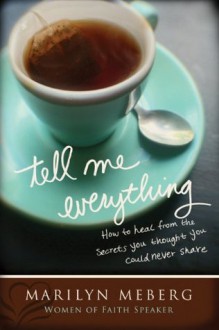 Tell Me Everything: How You Can Heal from the Secrets You Thought You'd Never Share - Marilyn Meberg