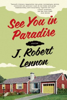 See You in Paradise: Stories - J. Robert Lennon