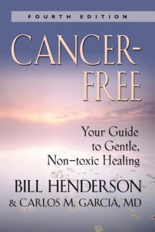 Cancer-Free: Your Guide to Gentle, Non-toxic Healing - Bill Henderson