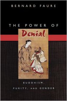 The Power of Denial: Buddhism, Purity, and Gender - Bernard Faure