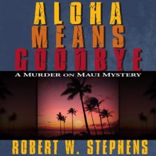 Aloha Means Goodbye - Robert W. Stephens, R.C. Bray