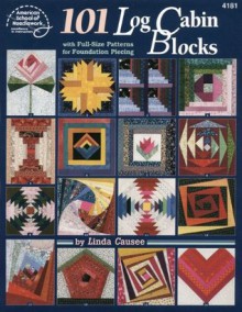 101 Log Cabin Blocks with Full-size Patterns for Foundation Piecing - Linda Causee