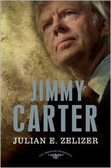 Jimmy Carter - Julian E. Zelizer, Arthur M. Schlesinger Jr., Sean Wilentz