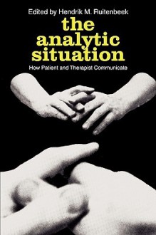 The Analytic Situation: How Patient & Therapist Communicate - Hendrik Marinus Ruitenbeek