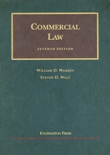 Warren and Walt's Commercial Law, 7th Edition (University Casebook Series) - William D. Warren