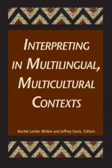 Interpreting in Multilingual, Multicultural Contexts - Rachel Locker McKee, Jeffrey E. Davis