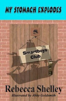 My Stomach Explodes: The Smartboys Club Book 5 - Rebecca Shelley, Abby Goldsmith