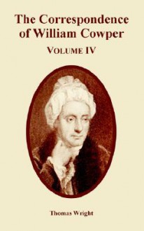 The Correspondence of William Cowper (Volume Four) - Thomas Wright